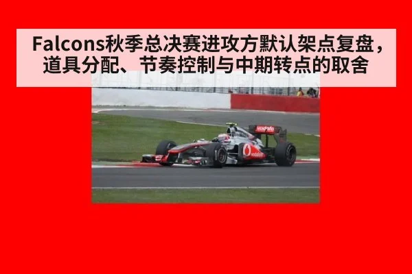 Falcons秋季总决赛进攻方默认架点复盘,道具分配、节奏控制与中期转点的取舍